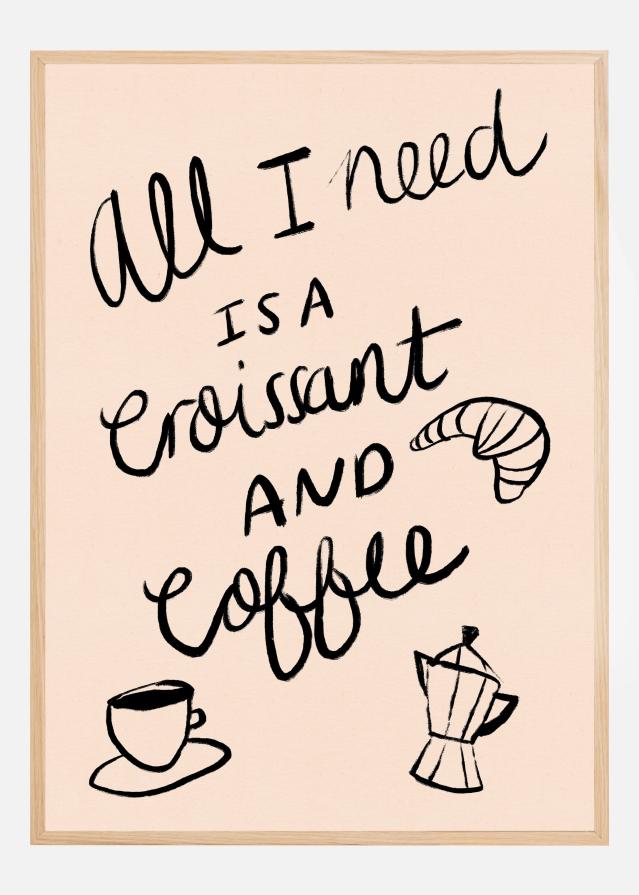 All I need is a Croissant and Coffee Typography Poster